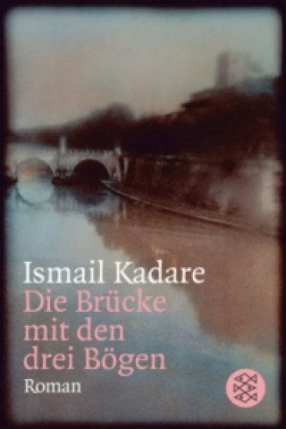 Könyv Die Brücke mit den drei Bögen Ismail Kadare