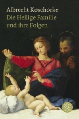 Könyv Die Heilige Familie und ihre Folgen Albrecht Koschorke
