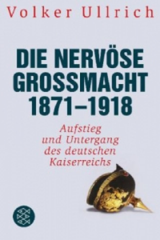 Kniha Die nervöse Großmacht 1871 - 1918 Volker Ullrich