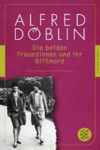 Kniha Die beiden Freundinnen und ihr Giftmord Alfred Döblin