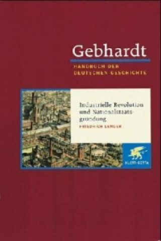 Kniha Gebhardt Handbuch der Deutschen Geschichte / Industrielle Revolution und Nationalstaatsgründung Friedrich Lenger