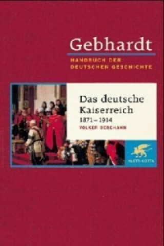 Könyv Gebhardt Handbuch der Deutschen Geschichte / Das Kaiserreich 1871-1914. Industriegesellschaft, bürgerliche Kultur und autoritärer Staat Volker R. Berghahn
