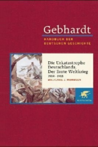 Kniha Gebhardt Handbuch der Deutschen Geschichte / Die Urkatastrophe Deutschlands. Der erste Weltkrieg 1914-1918 Wolfgang J. Mommsen