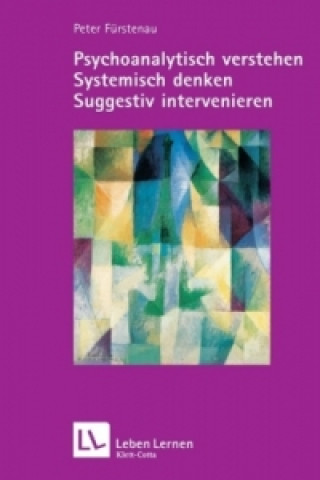 Carte Psychoanalytisch verstehen - Systemisch denken - Suggestiv intervenieren (Leben Lernen, Bd. 144) Peter Fürstenau