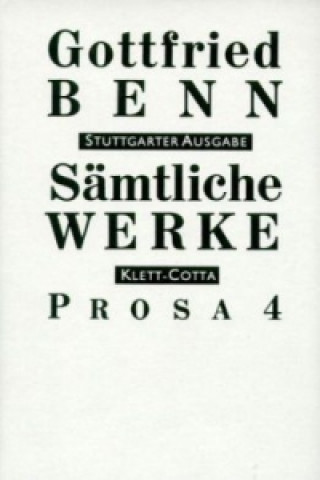 Könyv Sämtliche Werke - Stuttgarter Ausgabe. Bd. 6 - Prosa 4 (Sämtliche Werke - Stuttgarter Ausgabe, Bd. 6). Tl.4 Gottfried Benn