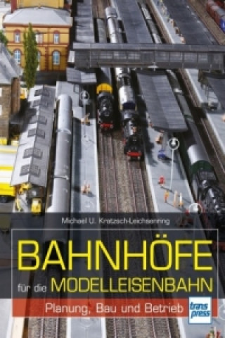 Kniha Bahnhöfe für die Modelleisenbahn Michael U. Kratzsch-Leichsenring