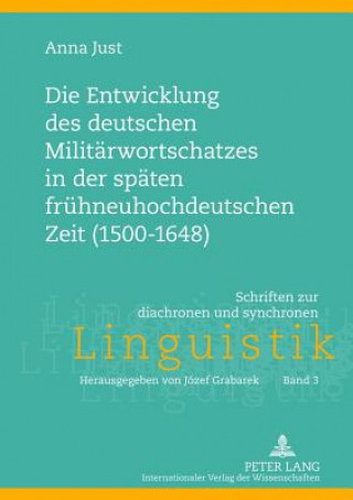 Knjiga Entwicklung Des Deutschen Militaerwortschatzes in Der Spaeten Fruehneuhochdeutschen Zeit (1500-1648) Anna Just