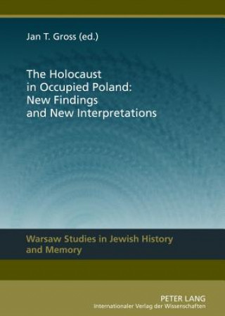 Kniha Holocaust in Occupied Poland: New Findings and New Interpretations Jan T. Gross