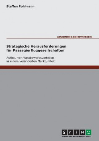 Könyv Strategische Herausforderungen fur Passagierfluggesellschaften - Aufbau von Wettbewerbsvorteilen in einem veranderten Marktumfeld Steffen Pohlmann