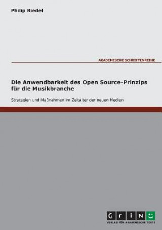 Kniha Anwendbarkeit des Open Source-Prinzips fur die Musikbranche - Strategien und Massnahmen im Zeitalter der neuen Medien Philip Riedel