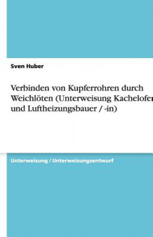Carte Verbinden von Kupferrohren durch Weichlöten (Unterweisung Kachelofen- und Luftheizungsbauer / -in) Sven Huber