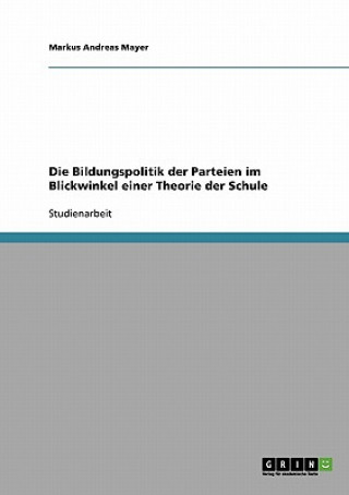 Könyv Bildungspolitik der Parteien im Blickwinkel einer Theorie der Schule Markus Andreas Mayer