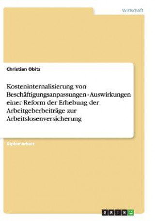 Carte Kosteninternalisierung von Beschaftigungsanpassungen - Auswirkungen einer Reform der Erhebung der Arbeitgeberbeitrage zur Arbeitslosenversicherung Christian Obitz