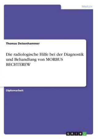 Carte radiologische Hilfe bei der Diagnostik und Behandlung von MORBUS BECHTEREW Thomas Deisenhammer