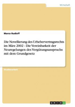 Kniha Novellierung des Urhebervertragsrechts im Marz 2002 - Die Vereinbarkeit der Neuregelungen des Vergutungsanspruchs mit dem Grundgesetz Marco Rudloff