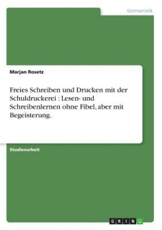 Buch Freies Schreiben und Drucken mit der Schuldruckerei : Lesen-  und Schreibenlernen ohne Fibel, aber mit Begeisterung. Marjan Rosetz