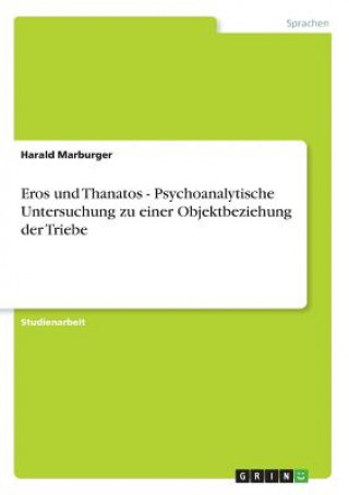 Carte Eros und Thanatos - Psychoanalytische Untersuchung zu einer Objektbeziehung der Triebe Harald Marburger