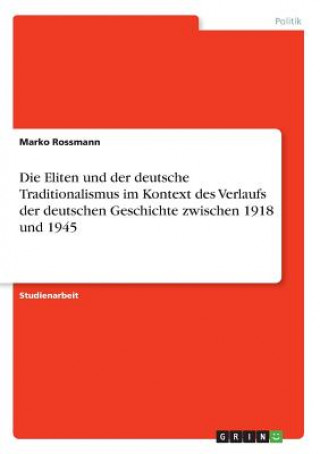 Knjiga Eliten und der deutsche Traditionalismus im Kontext des Verlaufs der deutschen Geschichte zwischen 1918 und 1945 Marko Rossmann