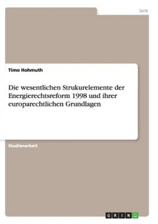 Kniha wesentlichen Strukurelemente der Energierechtsreform 1998 und ihrer europarechtlichen Grundlagen Timo Hohmuth