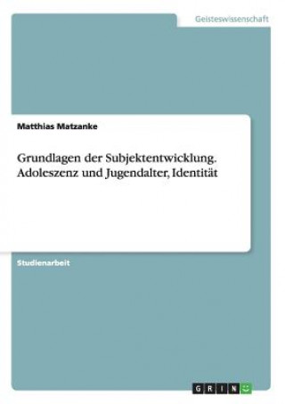 Carte Grundlagen der Subjektentwicklung. Adoleszenz und Jugendalter, Identitat Matthias Matzanke