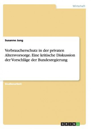 Könyv Verbraucherschutz in der privaten Altersvorsorge. Eine kritische Diskussion der Vorschlage der Bundesregierung Susanne Jung