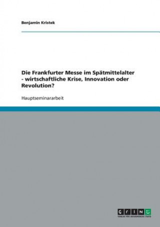 Book Frankfurter Messe im Spatmittelalter - wirtschaftliche Krise, Innovation oder Revolution? Benjamin Kristek