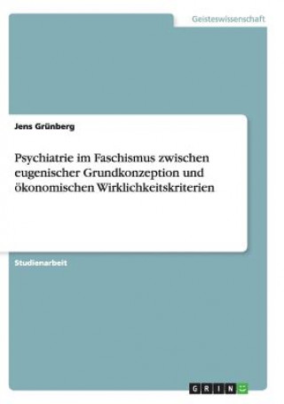 Könyv Psychiatrie im Faschismus zwischen eugenischer Grundkonzeption und oekonomischen Wirklichkeitskriterien Jens Grünberg
