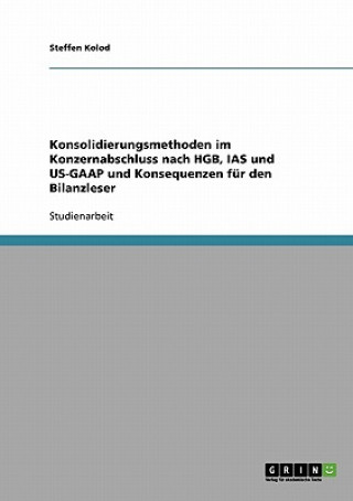 Książka Konsolidierungsmethoden im Konzernabschluss nach HGB, IAS und US-GAAP und Konsequenzen fur den Bilanzleser Steffen Kolod