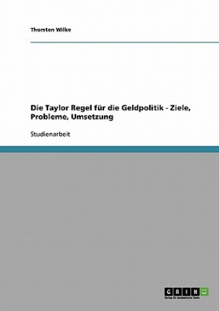 Könyv Taylor Regel fur die Geldpolitik - Ziele, Probleme, Umsetzung Thorsten Wilke