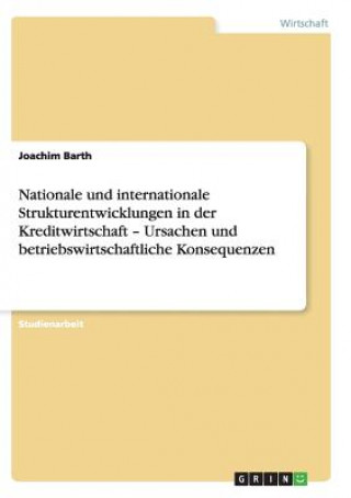 Книга Nationale und internationale Strukturentwicklungen in der Kreditwirtschaft - Ursachen und betriebswirtschaftliche Konsequenzen Joachim Barth
