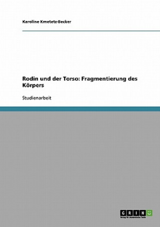 Libro Rodin und der Torso. Fragmentierung des Koerpers Karoline Kmetetz-Becker