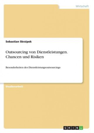 Knjiga Outsourcing von Dienstleistungen. Chancen und Risiken Sebastian Skrzipek