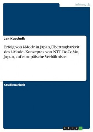 Книга Erfolg von i-Mode in Japan, Übertragbarkeit des  i-Mode -Konzeptes von NTT DoCoMo, Japan, auf europäische Verhältnisse Jan Kuschnik