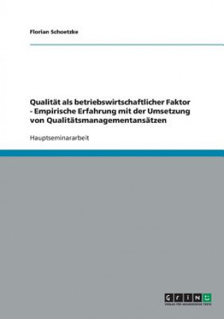 Carte Qualitat als betriebswirtschaftlicher Faktor - Empirische Erfahrung mit der Umsetzung von Qualitatsmanagementansatzen Florian Schoetzke
