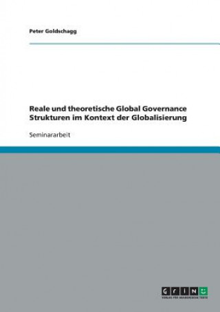 Könyv Reale und theoretische Global Governance Strukturen im Kontext der Globalisierung Peter Goldschagg