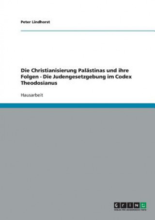 Книга Christianisierung Palastinas und ihre Folgen - Die Judengesetzgebung im Codex Theodosianus Peter Lindhorst