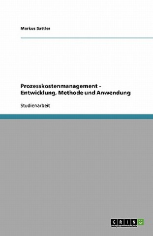 Könyv Prozesskostenmanagement - Entwicklung, Methode Und Anwendung Markus Sattler