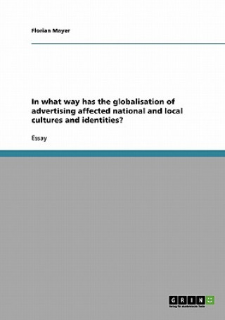 Könyv In what way has the globalisation of advertising affected national and local cultures and identities? Florian Mayer
