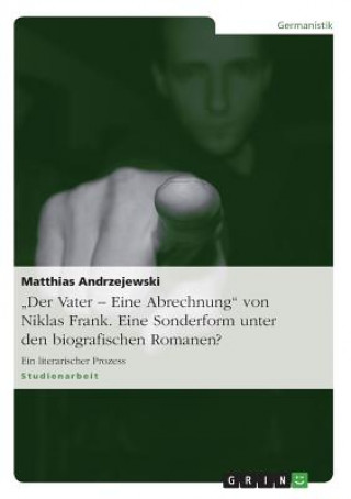 Книга 'Der Vater - Eine Abrechnung' von Niklas Frank. Eine Sonderform unter den biographischen Romanen? Matthias Andrzejewski