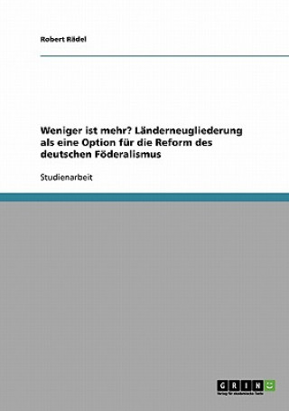 Knjiga Weniger ist mehr? Landerneugliederung als eine Option fur die Reform des deutschen Foederalismus Robert Rädel