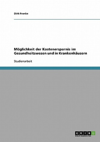 Книга M glichkeit Der Kostenersparnis Im Gesundheitswesen Und in Krankenh usern Dirk Franke