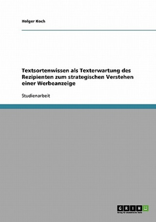Könyv Textsortenwissen als Texterwartung des Rezipienten zum strategischen Verstehen einer Werbeanzeige Holger Koch