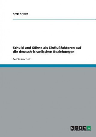 Kniha Schuld und Suhne als Einflussfaktoren auf die deutsch-israelischen Beziehungen Antje Krüger