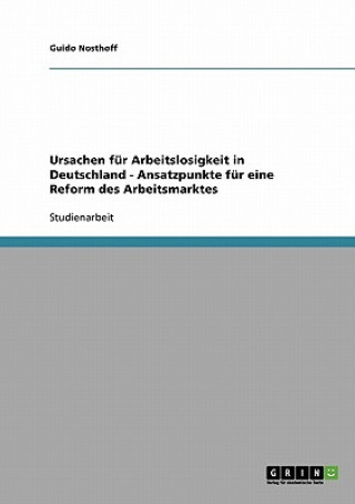 Carte Ursachen fur Arbeitslosigkeit in Deutschland - Ansatzpunkte fur eine Reform des Arbeitsmarktes Guido Nosthoff