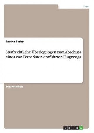 Könyv Strafrechtliche UEberlegungen zum Abschuss eines von Terroristen entfuhrten Flugzeugs Sascha Barby