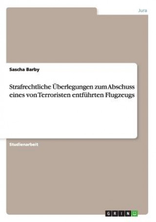 Książka Strafrechtliche UEberlegungen zum Abschuss eines von Terroristen entfuhrten Flugzeugs Sascha Barby