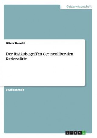 Könyv Risikobegriff in der neoliberalen Rationalitat Oliver Kanehl