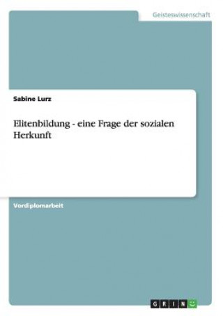 Könyv Elitenbildung. Eine Frage der sozialen Herkunft Sabine Lurz
