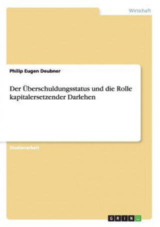 Kniha UEberschuldungsstatus und die Rolle kapitalersetzender Darlehen Philip Eugen Deubner