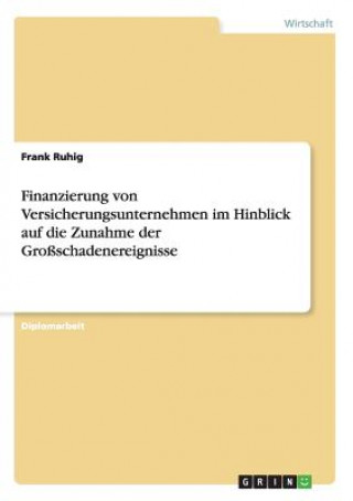 Könyv Finanzierung von Versicherungsunternehmen im Hinblick auf die Zunahme der Grossschadenereignisse Frank Ruhig